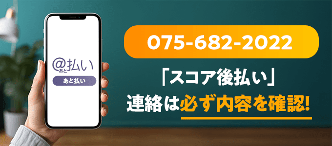 0756822022はスコア後払いなので必ず内容を確認