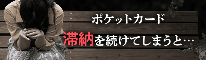 ポケットカードに滞納を続けると