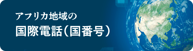 アフリカ地域の国際電話（国番号）一覧